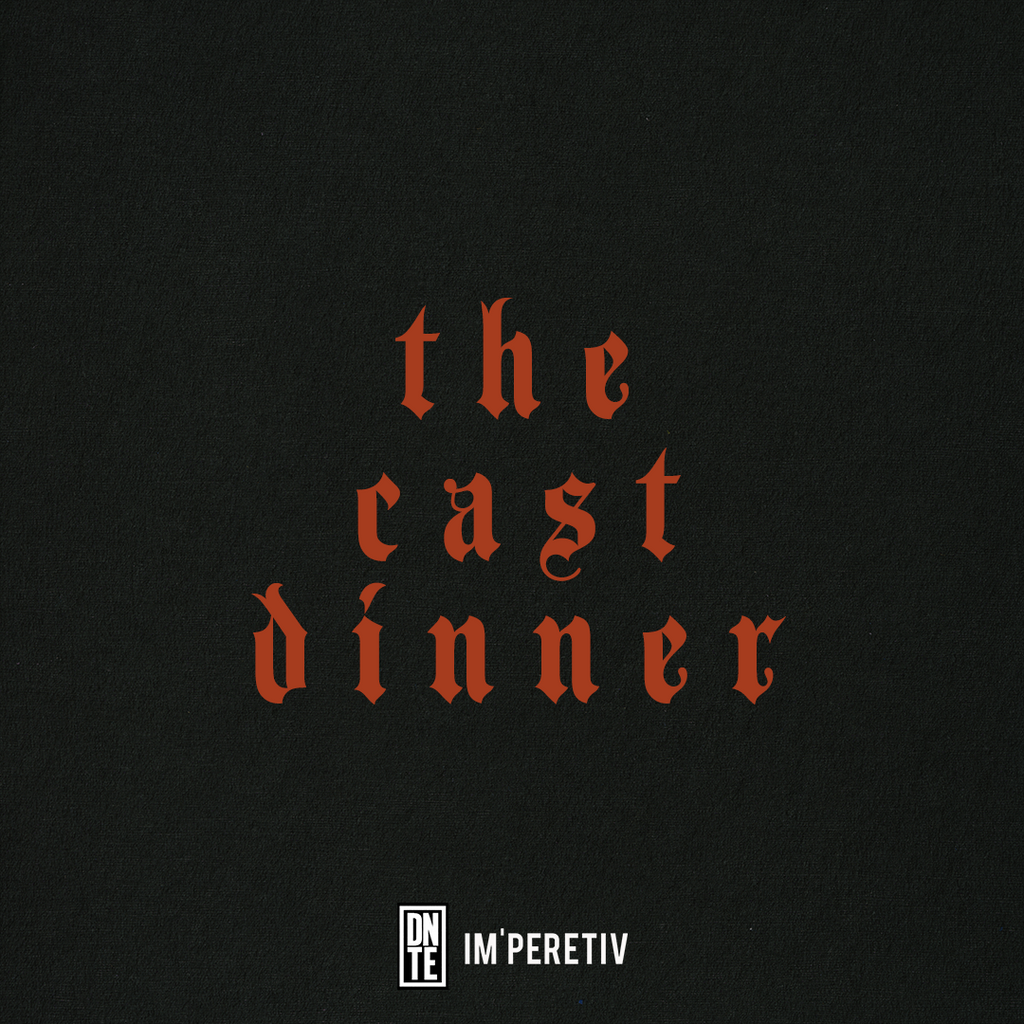 THE CAST DINNER | DINNER WITH DNTE & IM’PERETIV & MORE