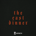 THE CAST DINNER | DINNER WITH DNTE & IM’PERETIV & MORE